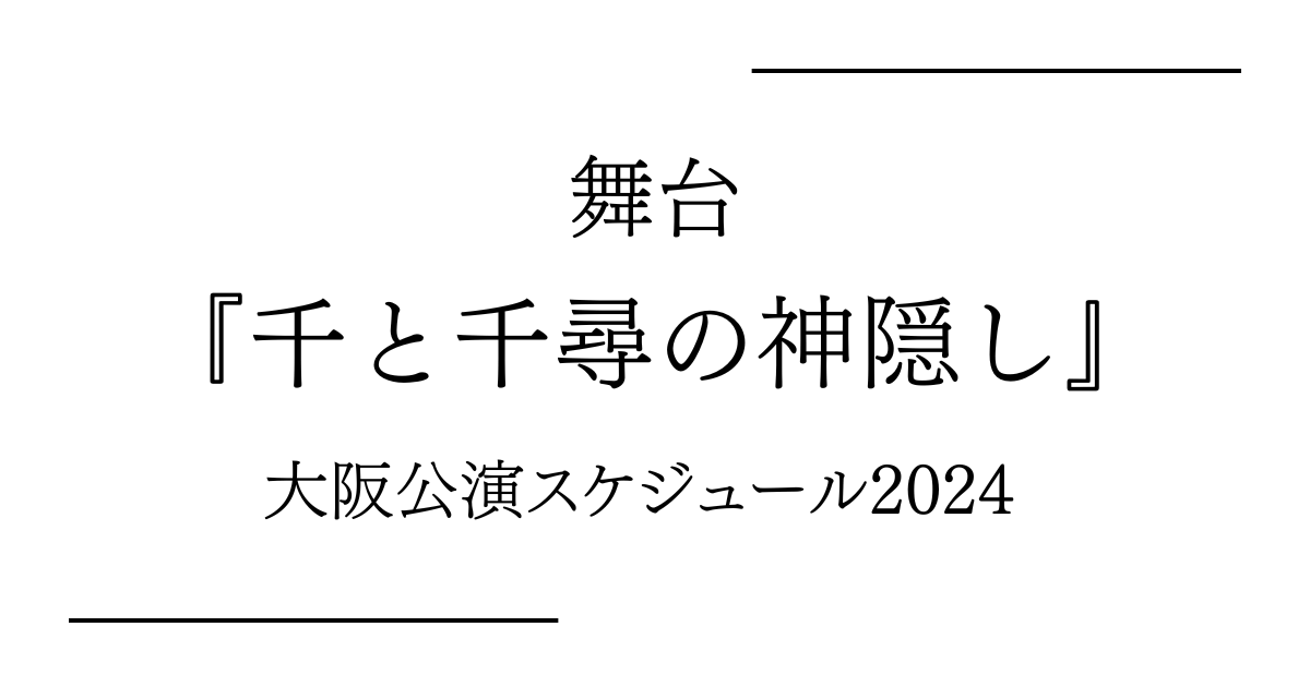 舞台『千と千尋の神隠し』愛知・名古屋（御園座）公演日程・スケジュール2024