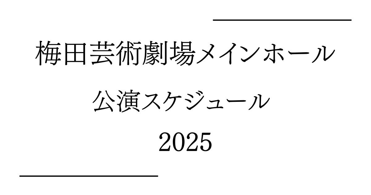 梅田芸術劇場メインホール 公演予定・日程・年間スケジュール2025