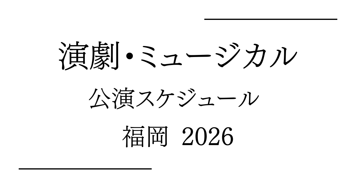 福岡 演劇・ミュージカル 舞台公演スケジュール2026