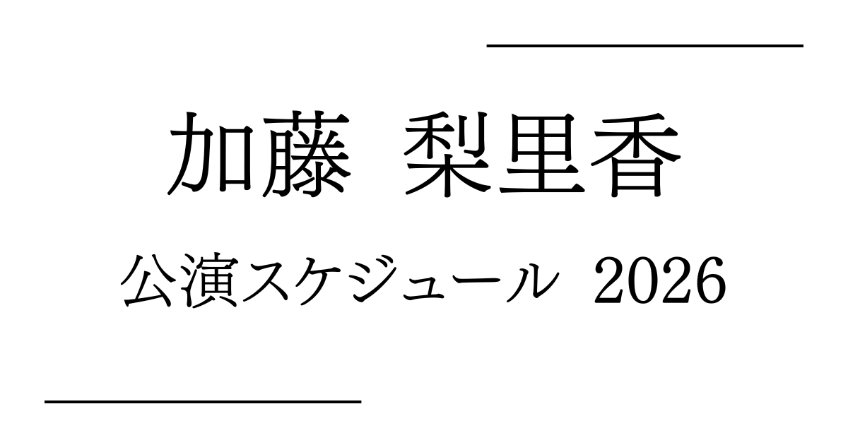 加藤梨里香 舞台公演 予定・日程・スケジュール2026