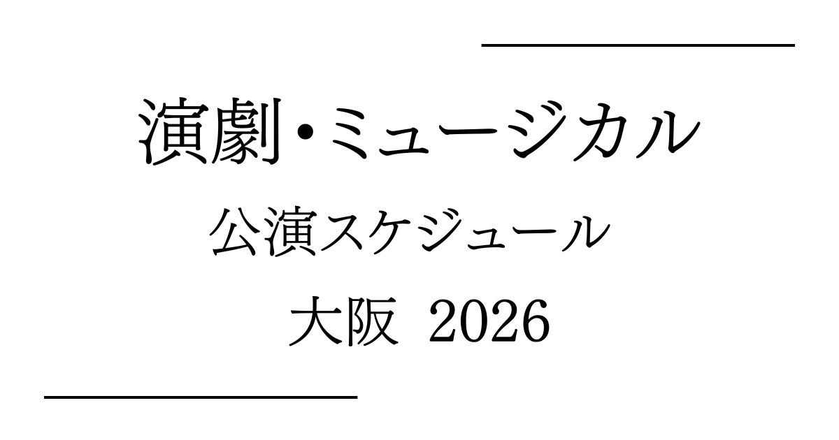 大阪 演劇・ミュージカル 舞台公演スケジュール2026